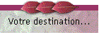 Votre destination...